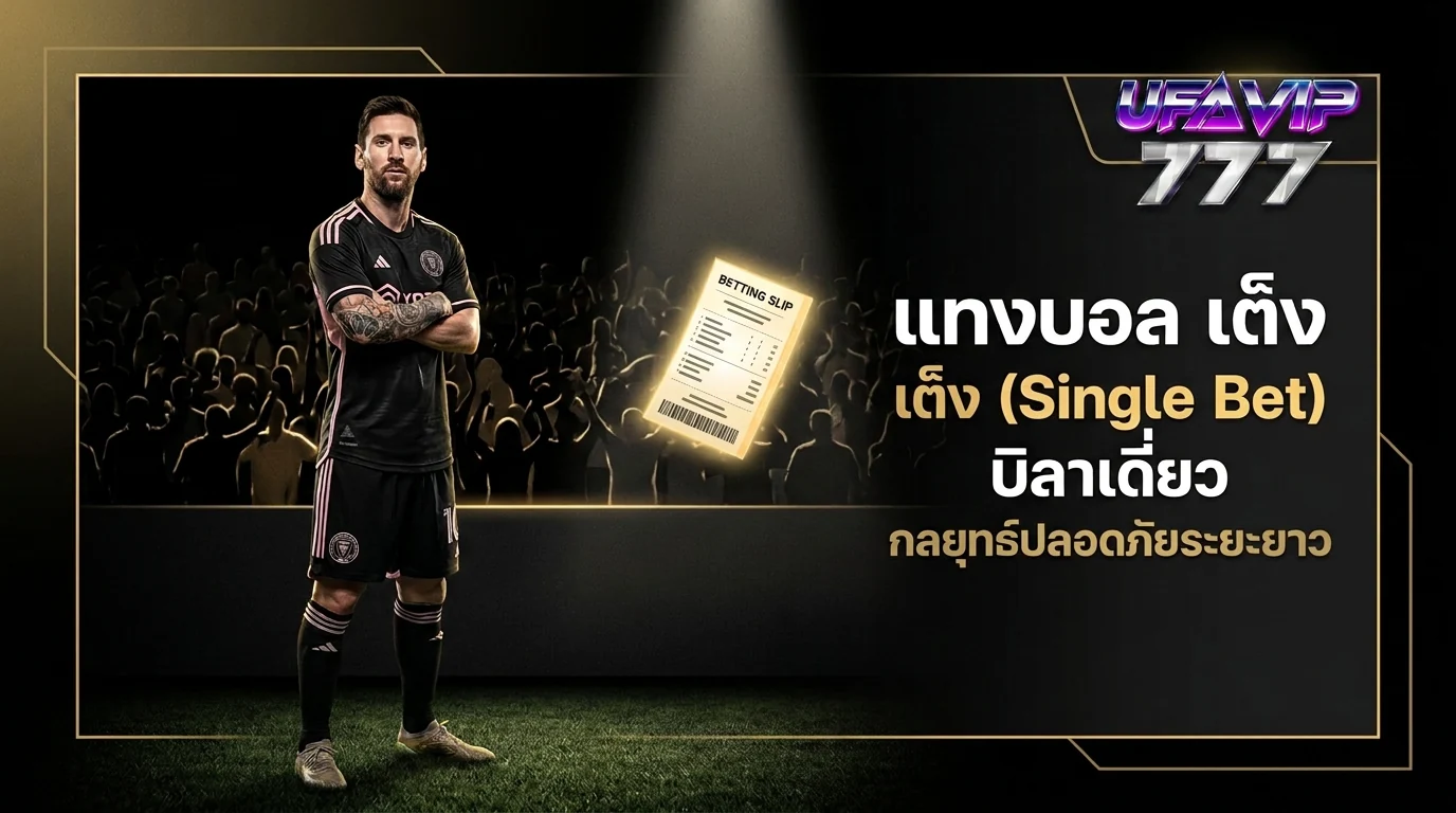 แทงบอล เต็ง Single Bet บิลเดี่ยว กลยุทธ์เดินเงินแบบปลอดภัย