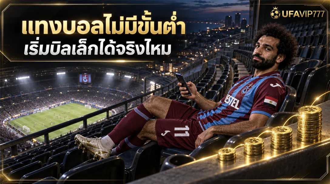 แทงบอลไม่มีขั้นต่ำ เริ่มจากบิลเล็กได้จริงไหม ต้องดูอะไรบ้าง